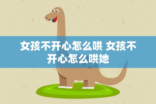 女孩不开心怎么哄 女孩不开心怎么哄她