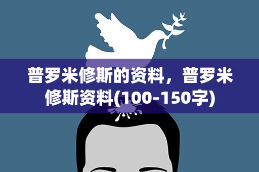 普罗米修斯的资料，普罗米修斯资料(100-150字)