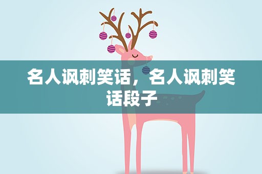 名人讽刺笑话，名人讽刺笑话段子