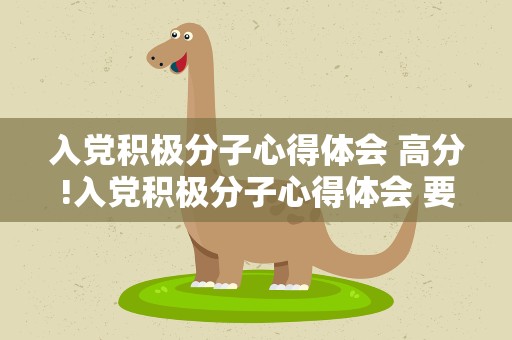 入党积极分子心得体会 高分!入党积极分子心得体会 要2000字左右
