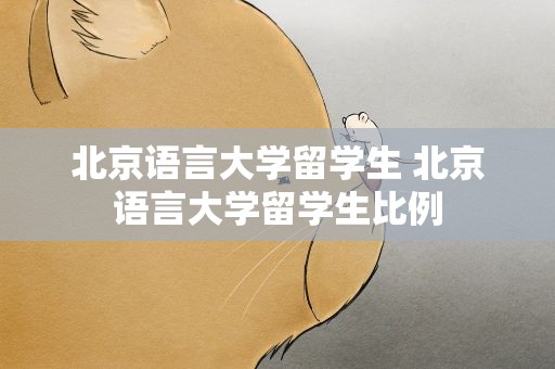 北京语言大学留学生 北京语言大学留学生比例