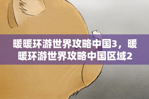 暖暖环游世界攻略中国3，暖暖环游世界攻略中国区域2