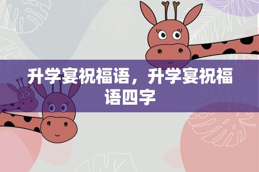 升学宴祝福语，升学宴祝福语四字