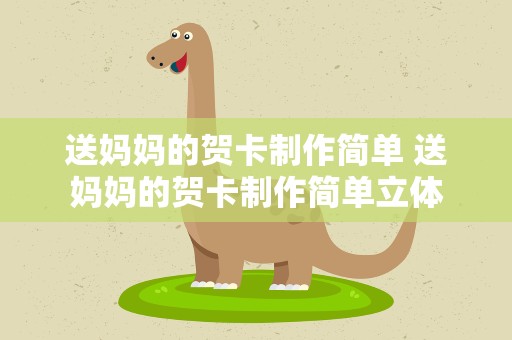送妈妈的贺卡制作简单 送妈妈的贺卡制作简单立体