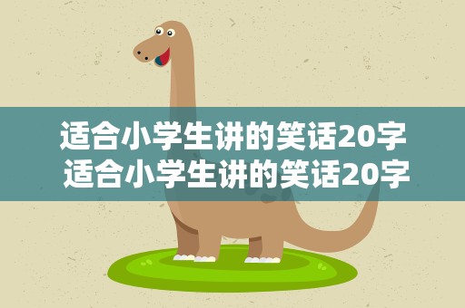 适合小学生讲的笑话20字 适合小学生讲的笑话20字左右