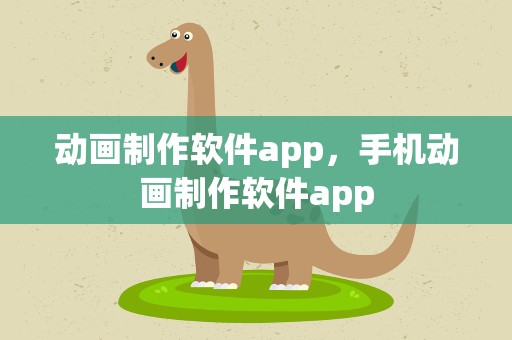 动画制作软件app，手机动画制作软件app