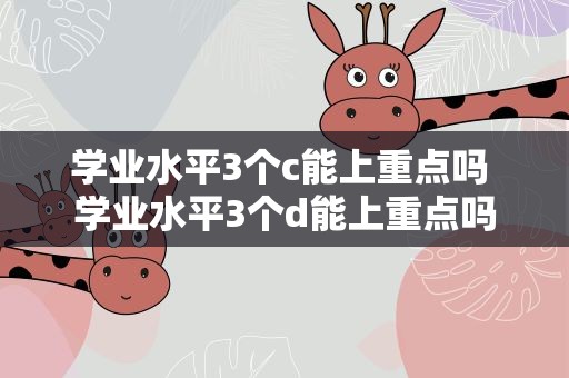 学业水平3个c能上重点吗 学业水平3个d能上重点吗