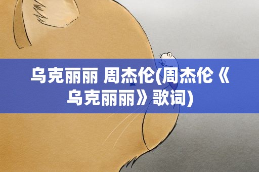 乌克丽丽 周杰伦(周杰伦《乌克丽丽》歌词)