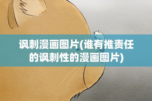 讽刺漫画图片(谁有推责任的讽刺性的漫画图片)