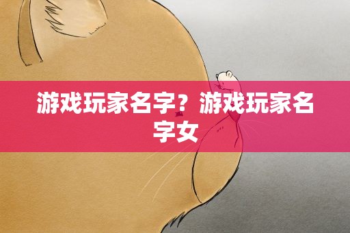游戏玩家名字？游戏玩家名字女