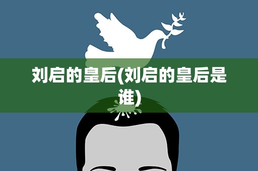 刘启的皇后(刘启的皇后是谁)