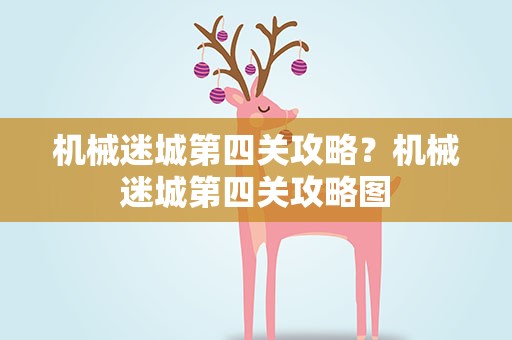 机械迷城第四关攻略？机械迷城第四关攻略图