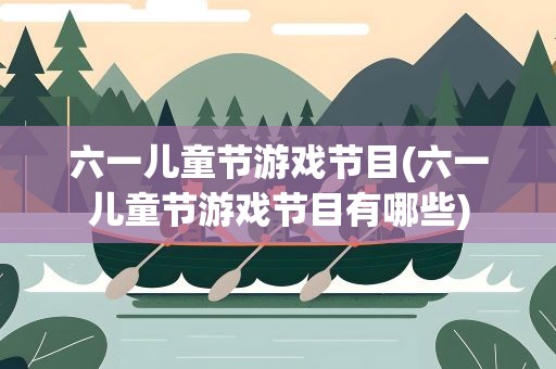 六一儿童节游戏节目(六一儿童节游戏节目有哪些)