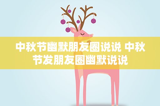 中秋节幽默朋友圈说说 中秋节发朋友圈幽默说说