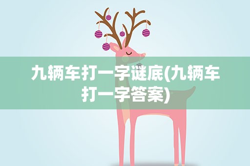 九辆车打一字谜底(九辆车打一字答案)