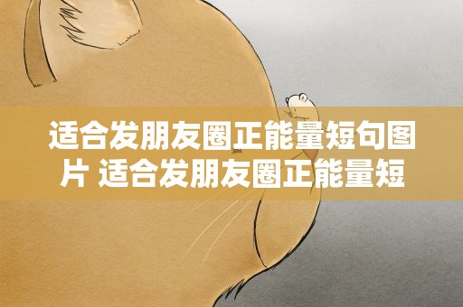 适合发朋友圈正能量短句图片 适合发朋友圈正能量短句配图片