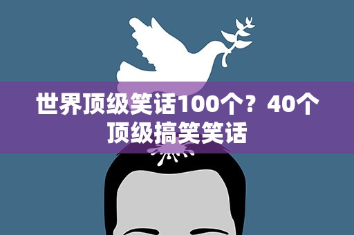 世界顶级笑话100个？40个顶级搞笑笑话