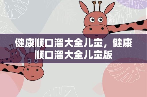 健康顺口溜大全儿童，健康顺口溜大全儿童版
