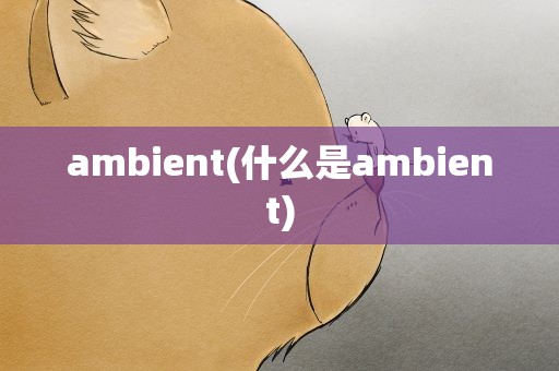 ambient(什么是ambient)