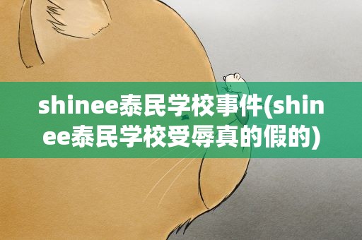 shinee泰民学校事件(shinee泰民学校受辱真的假的)