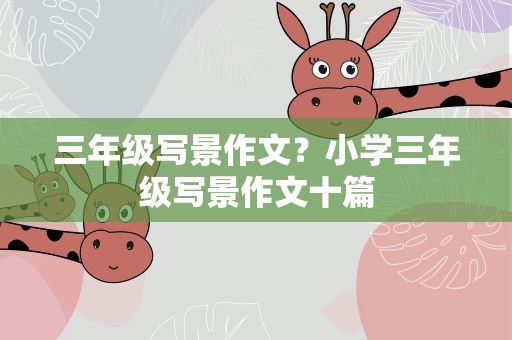 三年级写景作文？小学三年级写景作文十篇