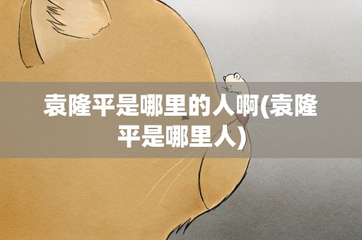 袁隆平是哪里的人啊(袁隆平是哪里人)