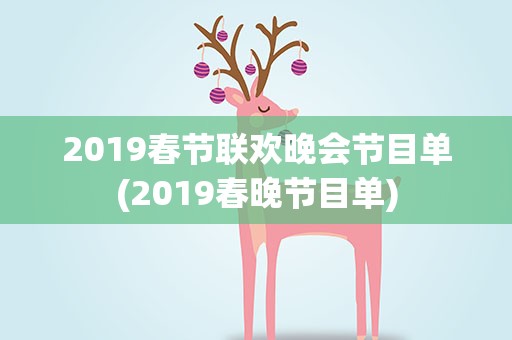 2019春节联欢晚会节目单(2019春晚节目单)
