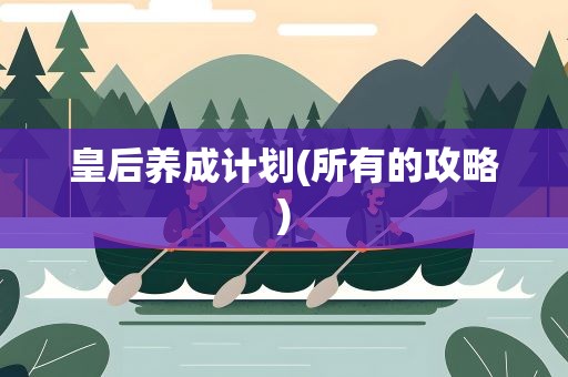 皇后养成计划(所有的攻略)