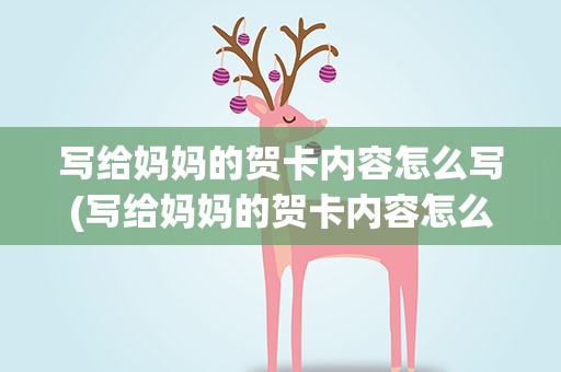 写给妈妈的贺卡内容怎么写(写给妈妈的贺卡内容怎么写好)