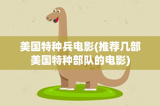 美国特种兵电影(推荐几部美国特种部队的电影)