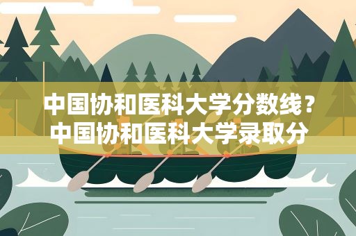 中国协和医科大学分数线？中国协和医科大学录取分