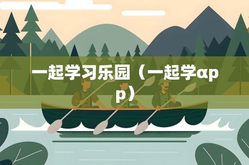 一起学习乐园（一起学αpp）