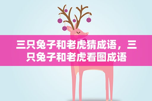 三只兔子和老虎猜成语，三只兔子和老虎看图成语