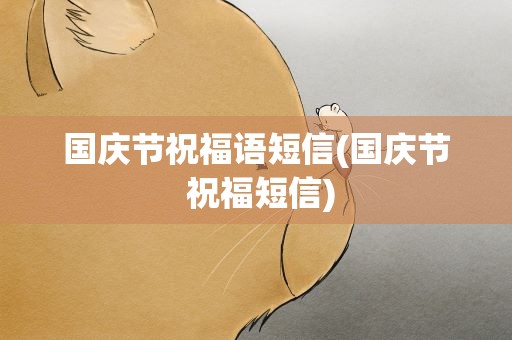 国庆节祝福语短信(国庆节 祝福短信)