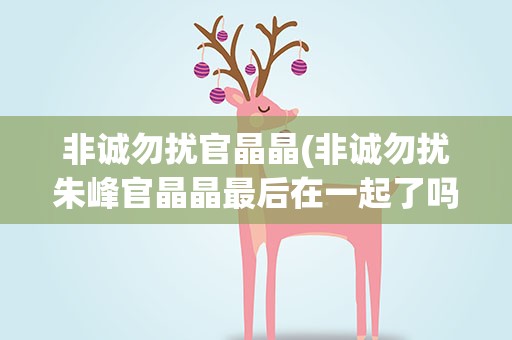 非诚勿扰官晶晶(非诚勿扰朱峰官晶晶最后在一起了吗)