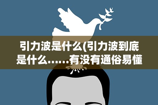 引力波是什么(引力波到底是什么……有没有通俗易懂的解释)