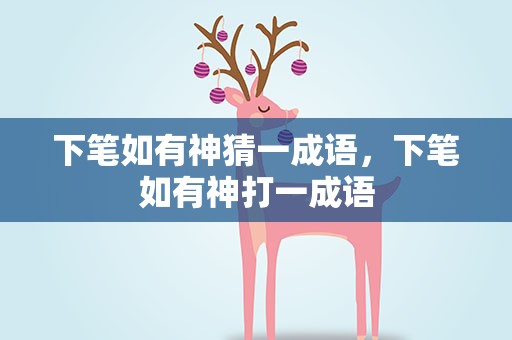 下笔如有神猜一成语，下笔如有神打一成语