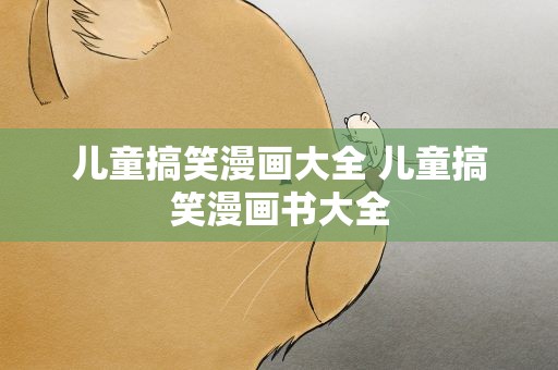 儿童搞笑漫画大全 儿童搞笑漫画书大全