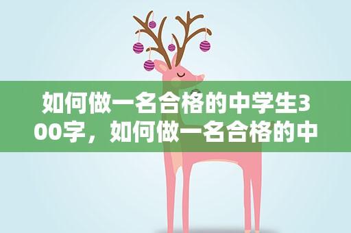 如何做一名合格的中学生300字，如何做一名合格的中学生100字