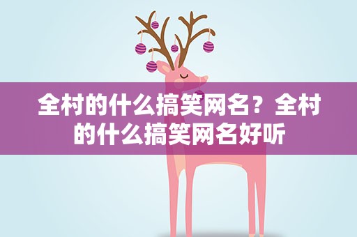 全村的什么搞笑网名？全村的什么搞笑网名好听