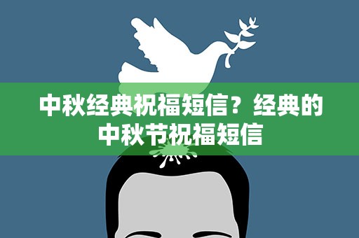 中秋经典祝福短信？经典的中秋节祝福短信