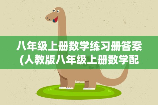 八年级上册数学练习册答案(人教版八年级上册数学配套练习册答案!)