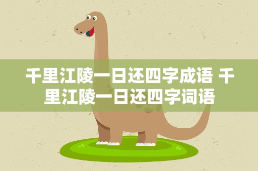千里江陵一日还四字成语 千里江陵一日还四字词语