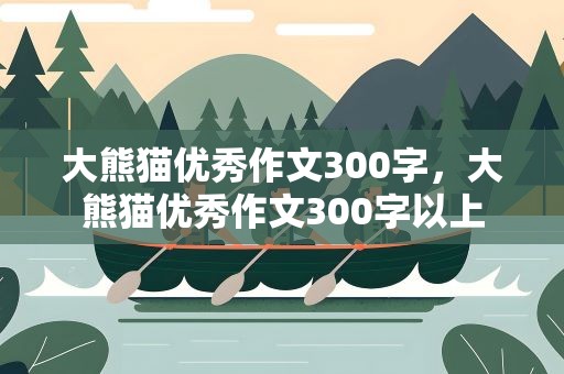 大熊猫优秀作文300字，大熊猫优秀作文300字以上