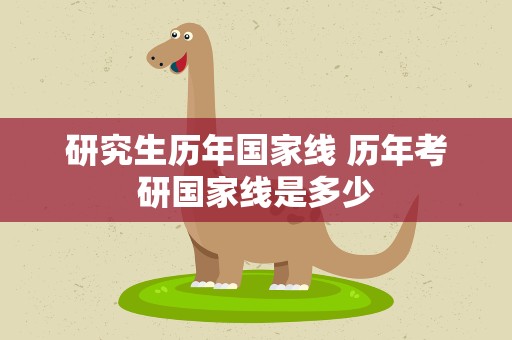 研究生历年国家线 历年考研国家线是多少