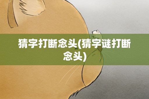 猜字打断念头(猜字谜打断念头)