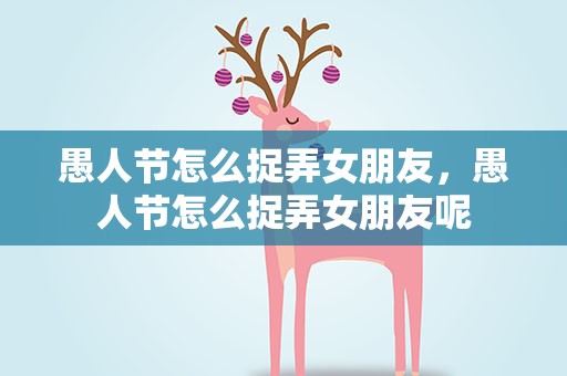 愚人节怎么捉弄女朋友，愚人节怎么捉弄女朋友呢