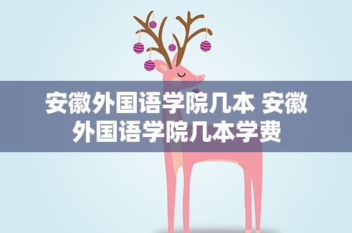 安徽外国语学院几本 安徽外国语学院几本学费