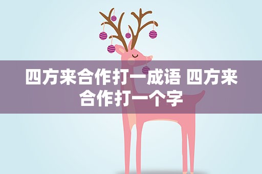 四方来合作打一成语 四方来合作打一个字
