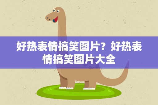 好热表情搞笑图片？好热表情搞笑图片大全